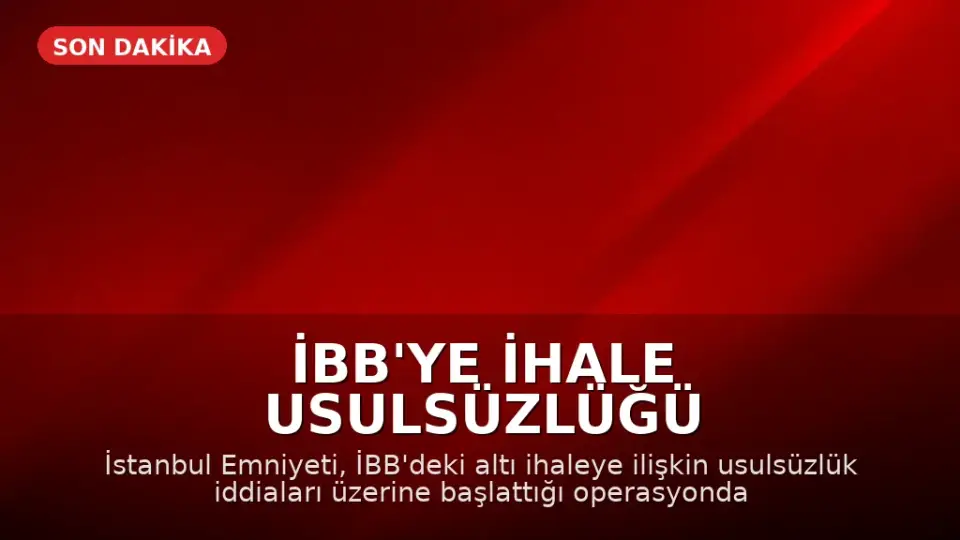 İBB'ye İhale Usulsüzlüğü Operasyonu: 12 Gözaltı
