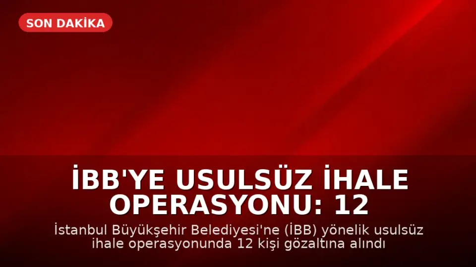 İBB'ye usulsüz ihale operasyonu: 12 gözaltı