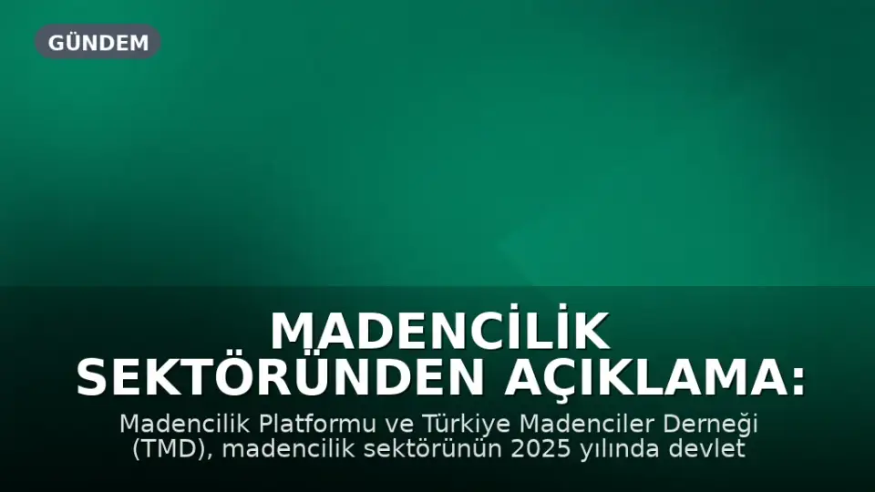 Madencilik Sektöründen Açıklama: 2025'te Devlete 32 Milyar Liradan Fazla Ödeme Yapıldı