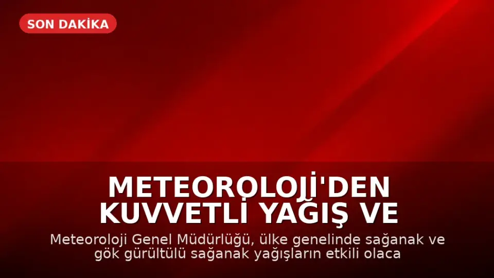 Meteoroloji'den Kuvvetli Yağış ve Fırtına Uyarısı: Yurdu Sağanak Vuracak