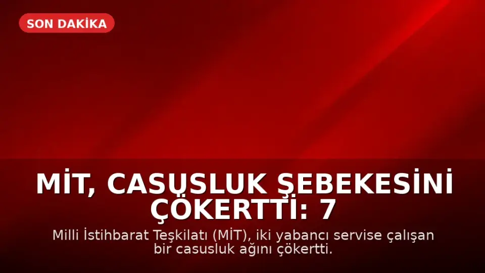 MİT, Casusluk Şebekesini Çökertti: 7 Kişi Tutuklandı