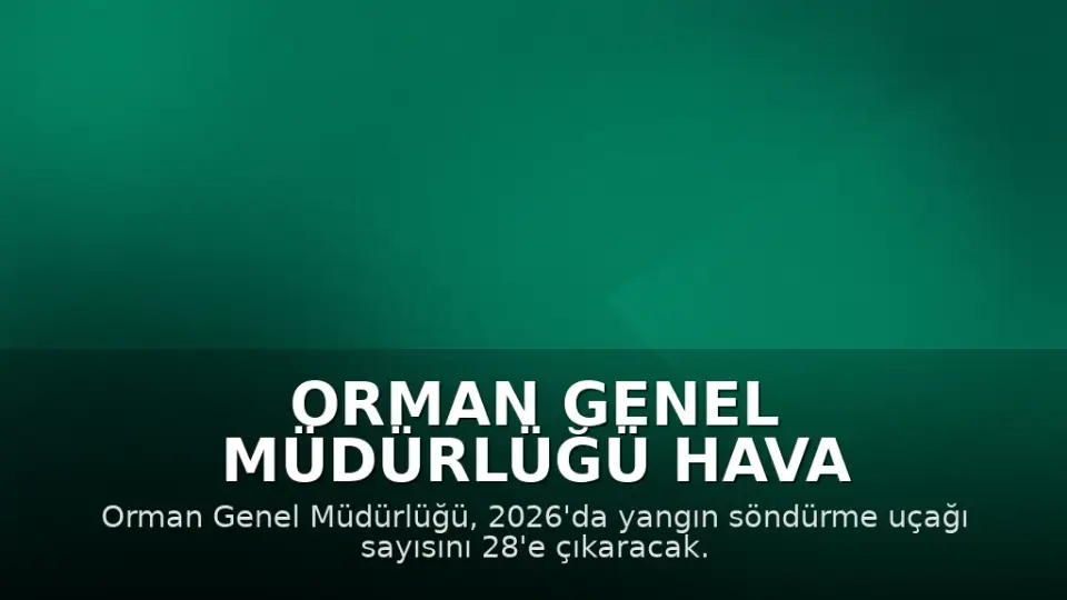 Orman Genel Müdürlüğü Hava Filosunu Güçlendiriyor