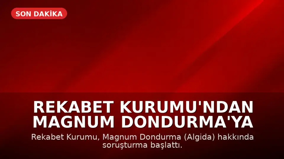 Rekabet Kurumu'ndan Magnum Dondurma'ya Soruşturma