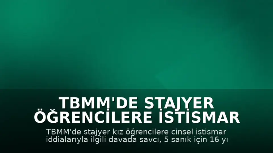 TBMM'de Stajyer Öğrencilere İstismar Davası: Sanıklar Hakkında Hapis Cezası İstendi