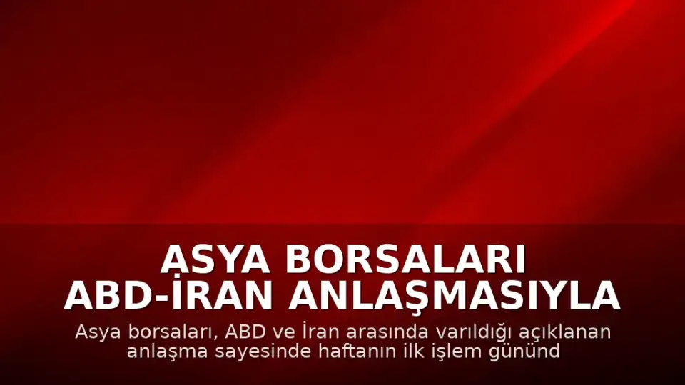 Asya Borsaları ABD-İran Anlaşmasıyla Yükselişte