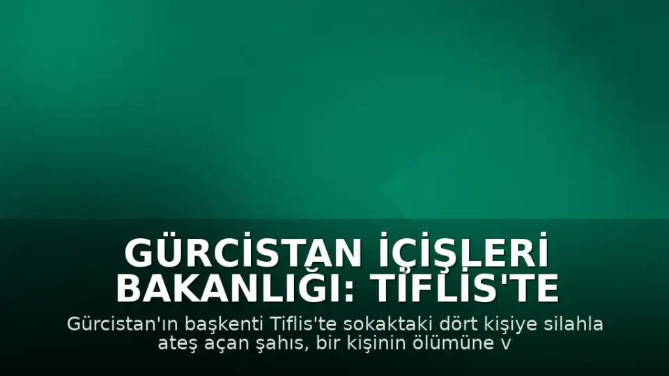 Gürcistan İçişleri Bakanlığı: Tiflis'te Silahlı Saldırı Sonucu 1 Kişi Öldü, 3 Kişi Yaralandı