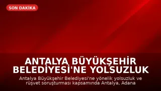 Antalya Büyükşehir Belediyesi'ne Yolsuzluk Operasyonu: 25 Gözaltı