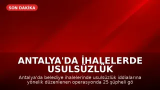 Antalya'da İhalelerde Usulsüzlük Operasyonu: 25 Şüpheli Gözaltına Alındı