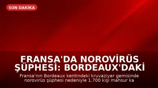 Fransa'da Norovirüs Şüphesi: Bordeaux'daki Kruvaziyer Gemisinde 1.700 Kişi Mahsur Kaldı