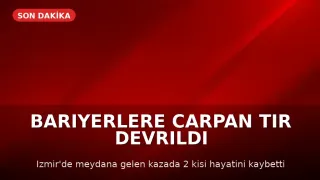 İzmir'de TIR Kazası: 2 Kişi Hayatını Kaybetti