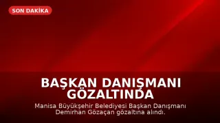Manisa Büyükşehir Belediyesi Başkan Danışmanı K.S.: Gözaltına Alındı