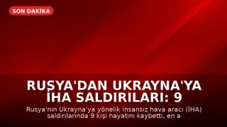 Rusya'dan Ukrayna'ya İHA Saldırıları: 9 Ölü, 28 Yaralı
