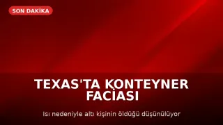 Teksas'ta Kamyon Kasasında 6 Kişinin Ölümüyle İlgili Soruşturma Başlatıldı